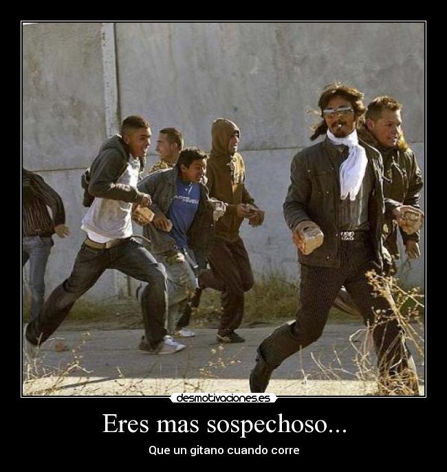 carteles que gitano cuando corre eres mas sospechoso desmotivaciones