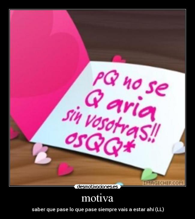 motiva - saber que pase lo que pase siempre vais a estar ahí (LL)