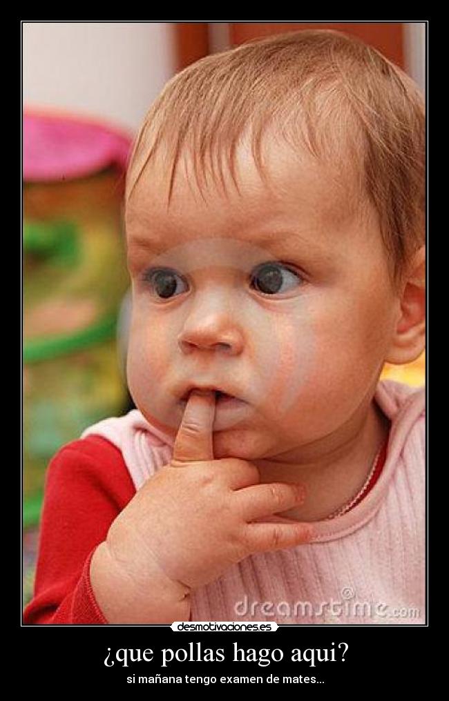 ¿que pollas hago aqui? -
