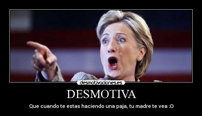 DESMOTIVA - Que cuando te estas haciendo una paja, tu madre te vea :O