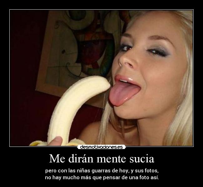 Me dirán mente sucia - pero con las niñas guarras de hoy, y sus fotos,
no hay mucho más que pensar de una foto así.