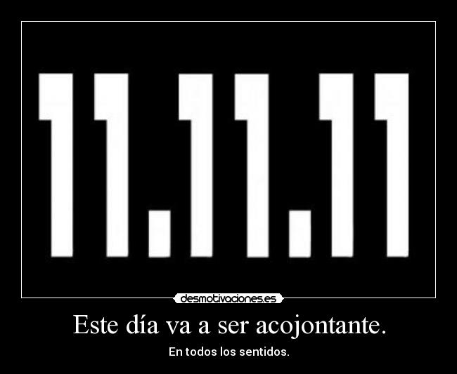 Este día va a ser acojontante. - En todos los sentidos.