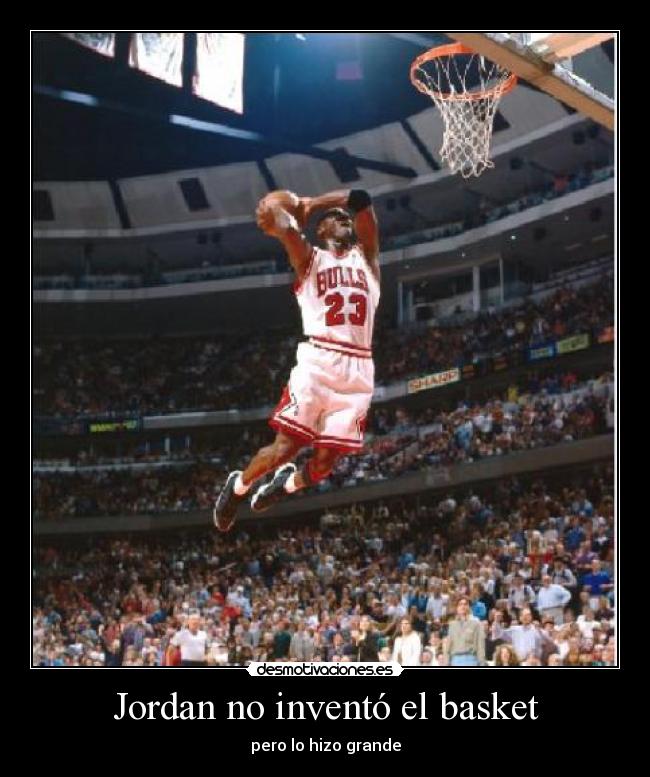 Jordan no inventó el basket - pero lo hizo grande