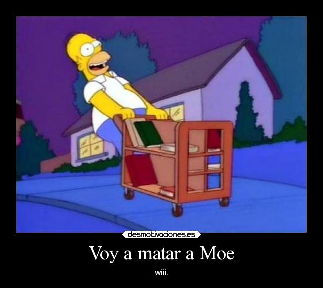 Voy a matar a Moe - wiii.