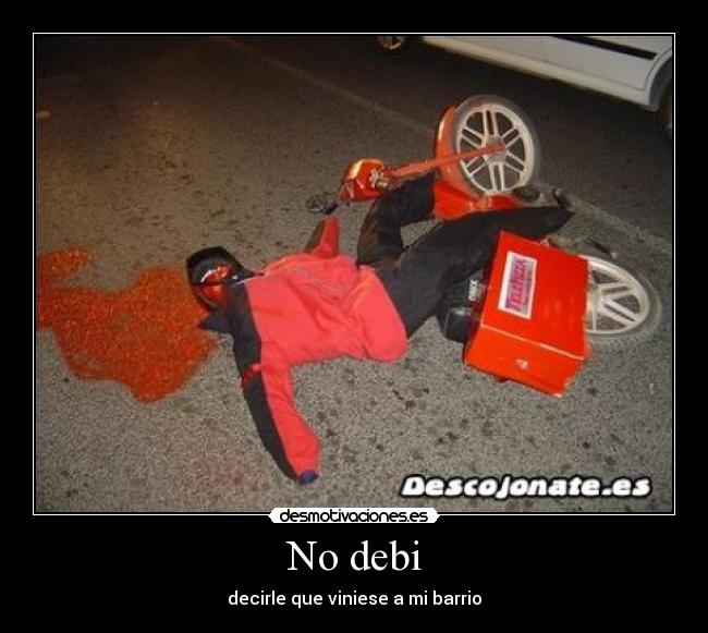 No debi - decirle que viniese a mi barrio