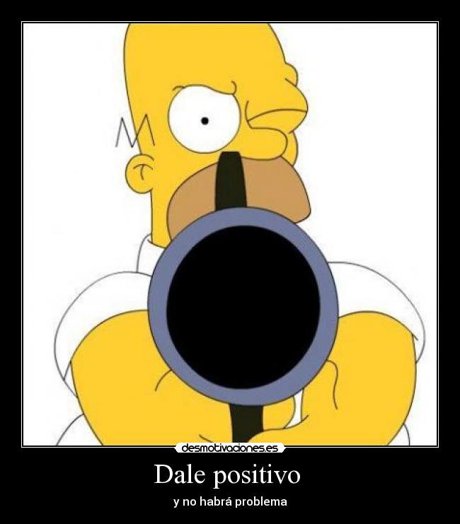 Dale positivo  - y no habrá problema