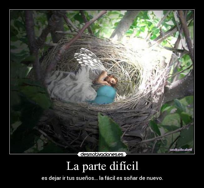 La parte difícil - es dejar ir tus sueños... la fácil es soñar de nuevo.