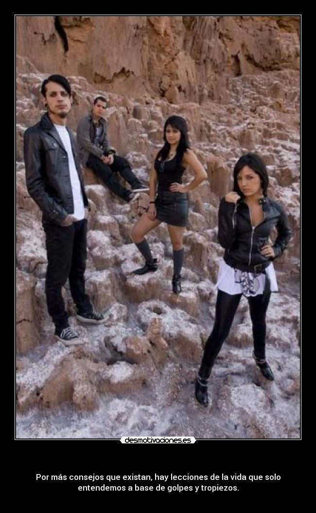    - Por más consejos que existan, hay lecciones de la vida que solo
entendemos a base de golpes y tropiezos.

