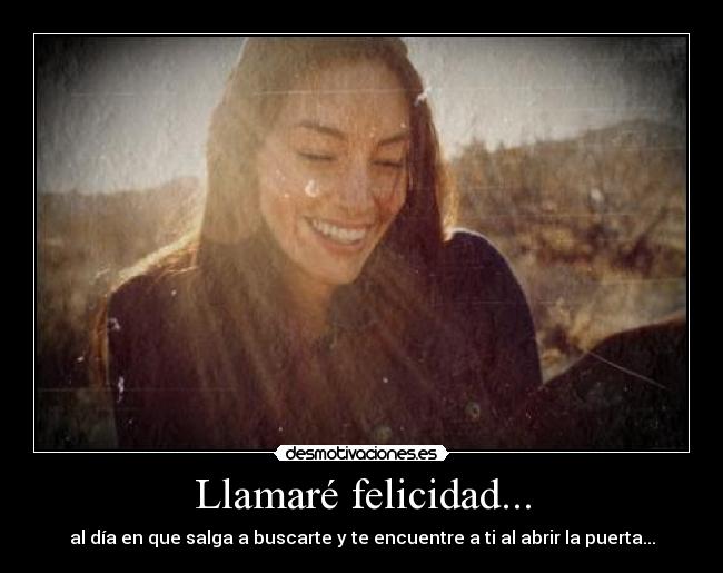 Llamaré felicidad... -