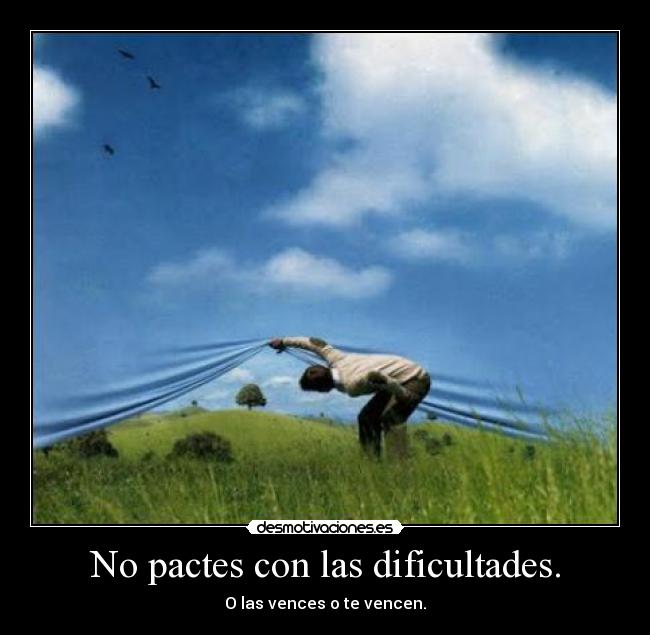 No pactes con las dificultades. -