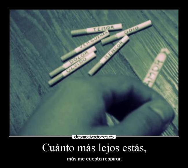 Cuánto más lejos estás, - más me cuesta respirar.