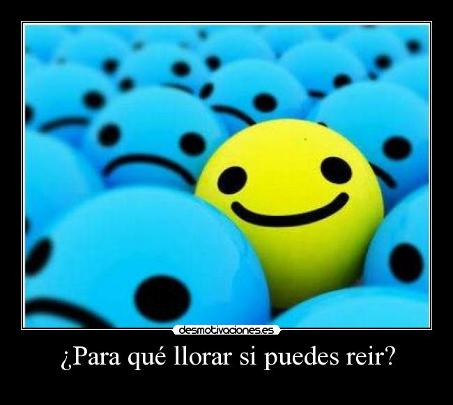 ¿Para qué llorar si puedes reir? -