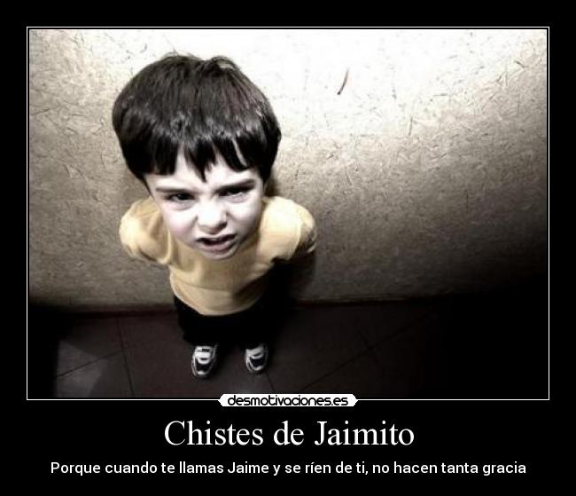 Chistes de Jaimito - Porque cuando te llamas Jaime y se ríen de ti, no hacen tanta gracia