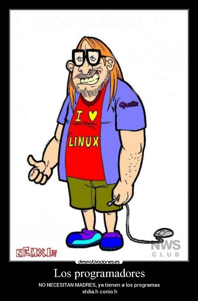 Los programadores - NO NECESITAN MADRES, ya tienen a los programas
stdia.h conio.h