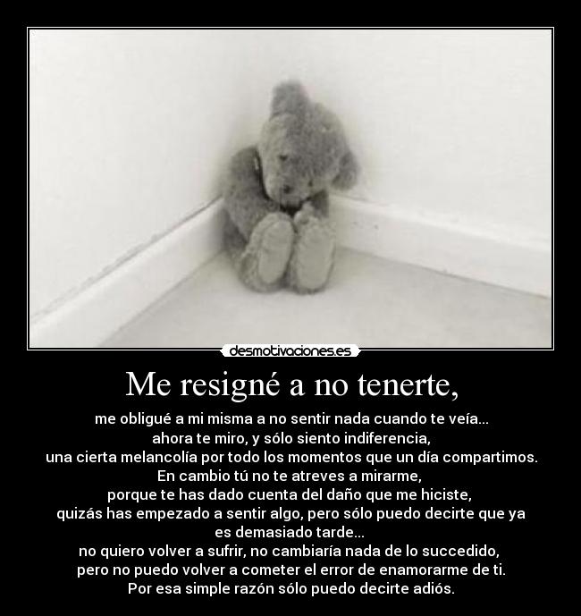 Me resigné a no tenerte, -