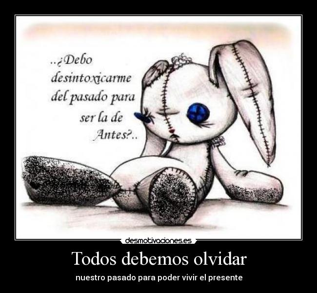 Todos debemos olvidar - nuestro pasado para poder vivir el presente