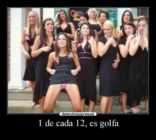 1 de cada 12, es golfa -