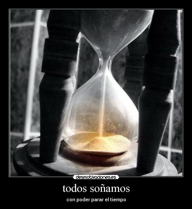 todos soñamos - con poder parar el tiempo