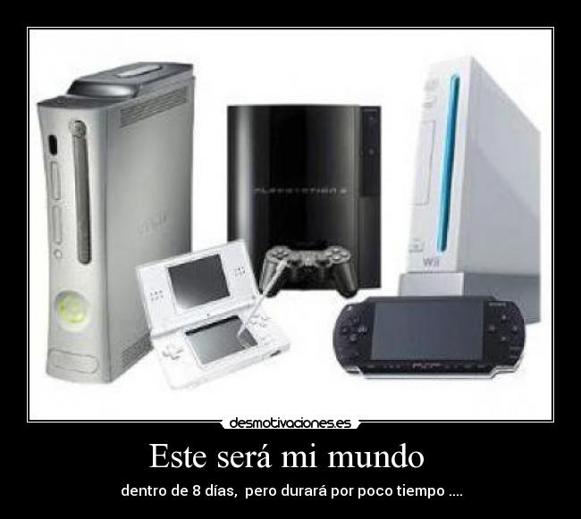 Este será mi mundo - dentro de 8 días, pero durará por poco tiempo ....