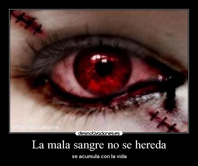 La mala sangre no se hereda - se acumula con la vida