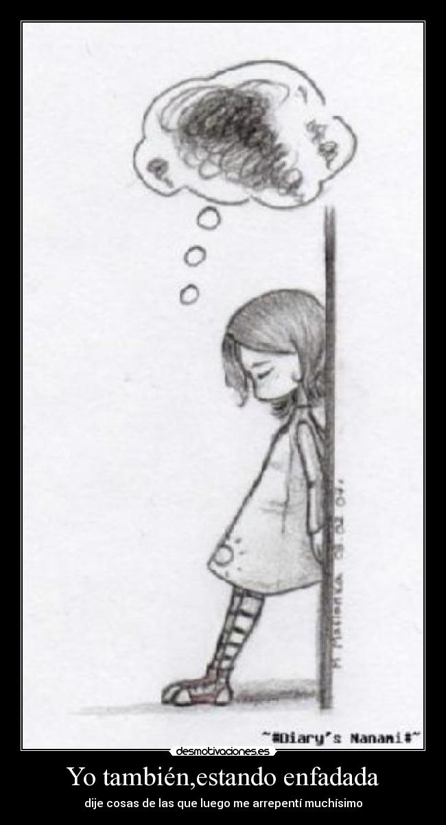 Yo también,estando enfadada - dije cosas de las que luego me arrepentí muchísimo