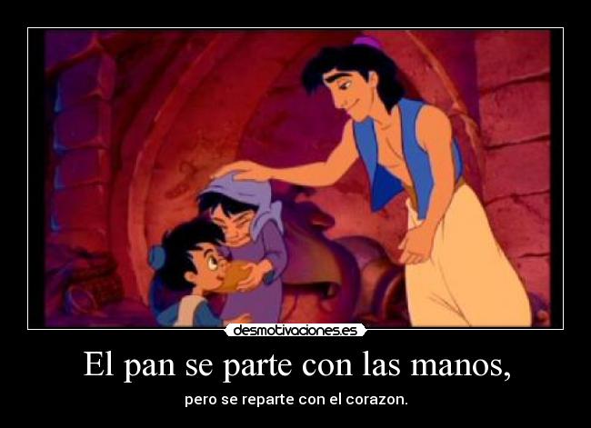 El pan se parte con las manos, - pero se reparte con el corazon.