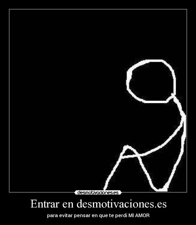 Entrar en desmotivaciones.es - para evitar pensar en que te perdi MI AMOR