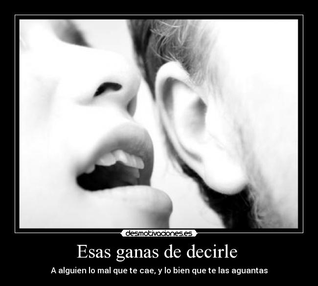 Esas ganas de decirle -