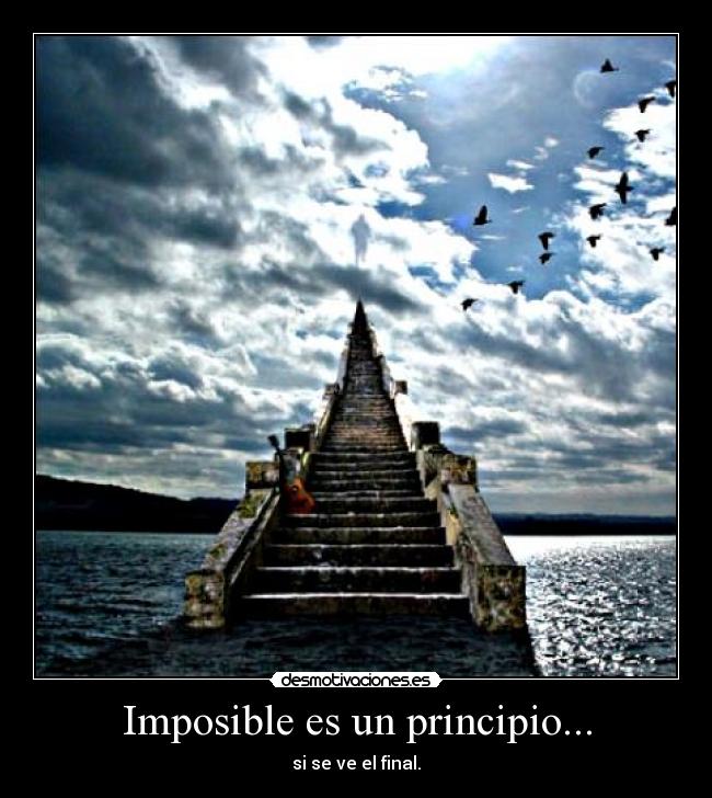 Imposible es un principio... - si se ve el final.