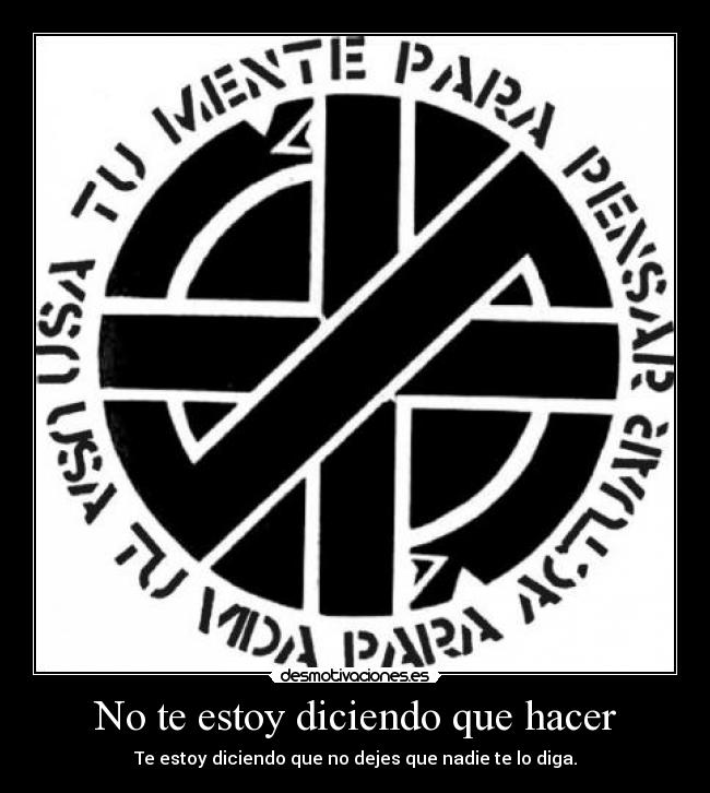 No te estoy diciendo que hacer - Te estoy diciendo que no dejes que nadie te lo diga.