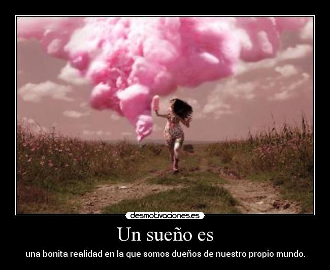 Un sueño es - una bonita realidad en la que somos dueños de nuestro propio mundo.