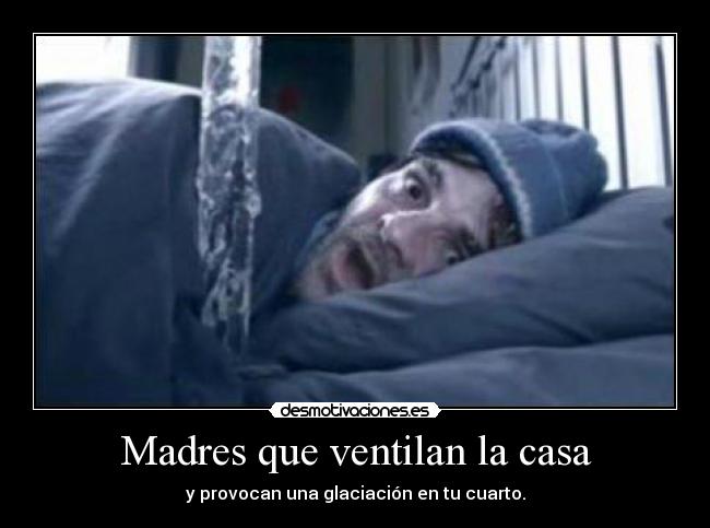 Madres que ventilan la casa - y provocan una glaciación en tu cuarto.