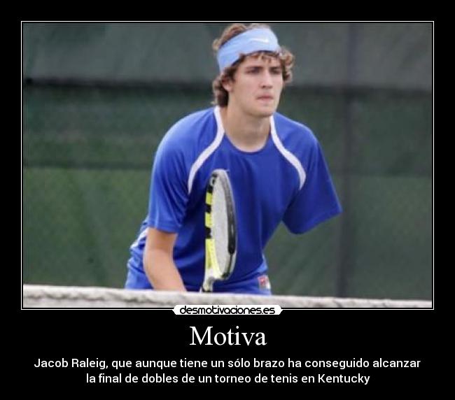 Motiva - Jacob Raleig, que aunque tiene un sólo brazo ha conseguido alcanzar
la final de dobles de un torneo de tenis en Kentucky