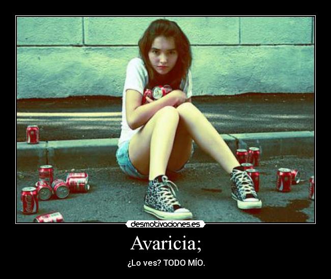 Avaricia; - ¿Lo ves? TODO MÍO.