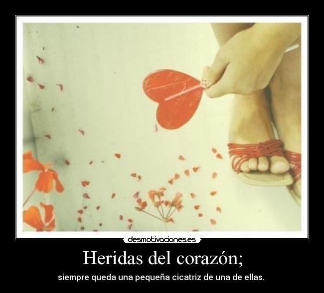 Heridas del corazón; - siempre queda una pequeña cicatriz de una de ellas. 