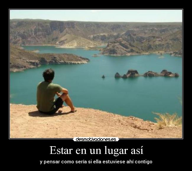Estar en un lugar así -