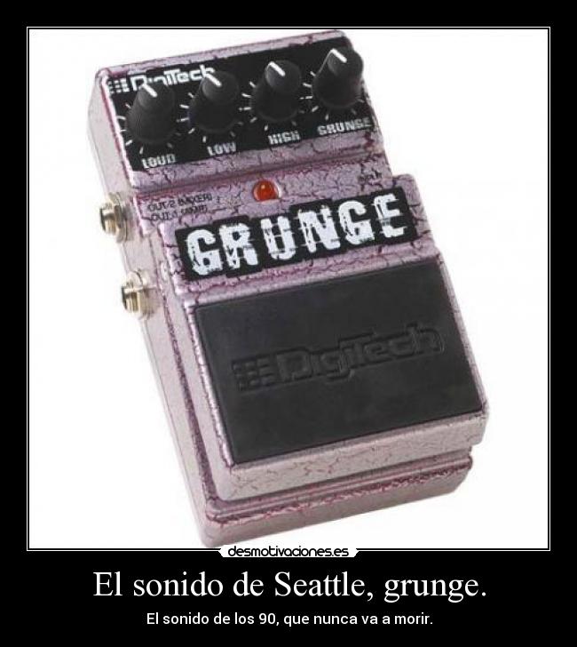 El sonido de Seattle, grunge. -
