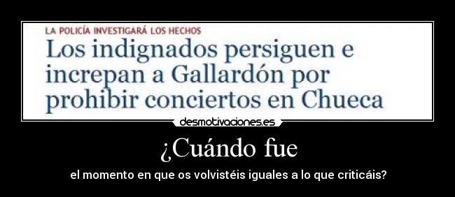 ¿Cuándo fue - el momento en que os volvistéis iguales a lo que criticáis?