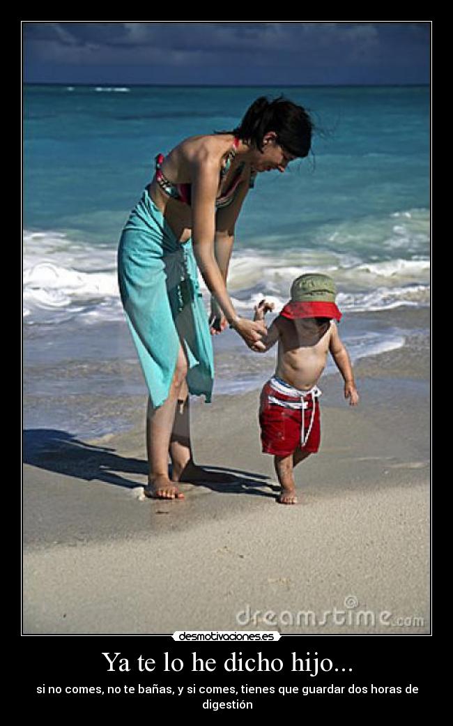 Ya te lo he dicho hijo... - si no comes, no te bañas, y si comes, tienes que guardar dos horas de digestión