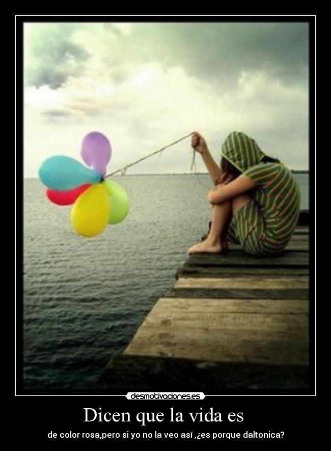 Dicen que la vida es  - de color rosa,pero si yo no la veo así ,¿es porque daltonica?