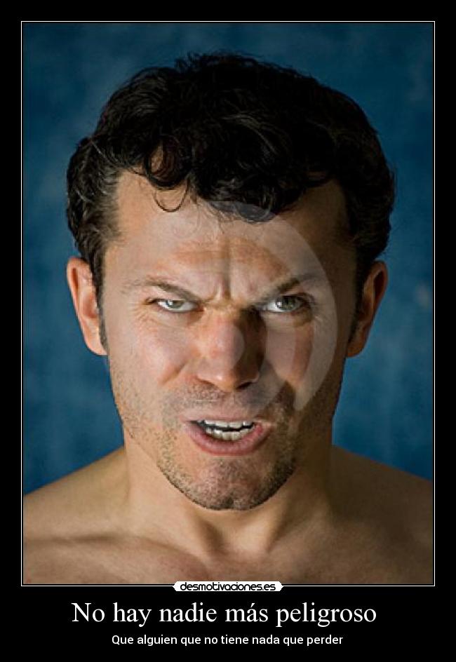 No hay nadie más peligroso -