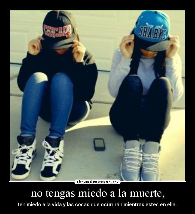 no tengas miedo a la muerte, - 