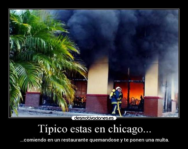 Típico estas en chicago... - ...comiendo en un restaurante quemandose y te ponen una multa.