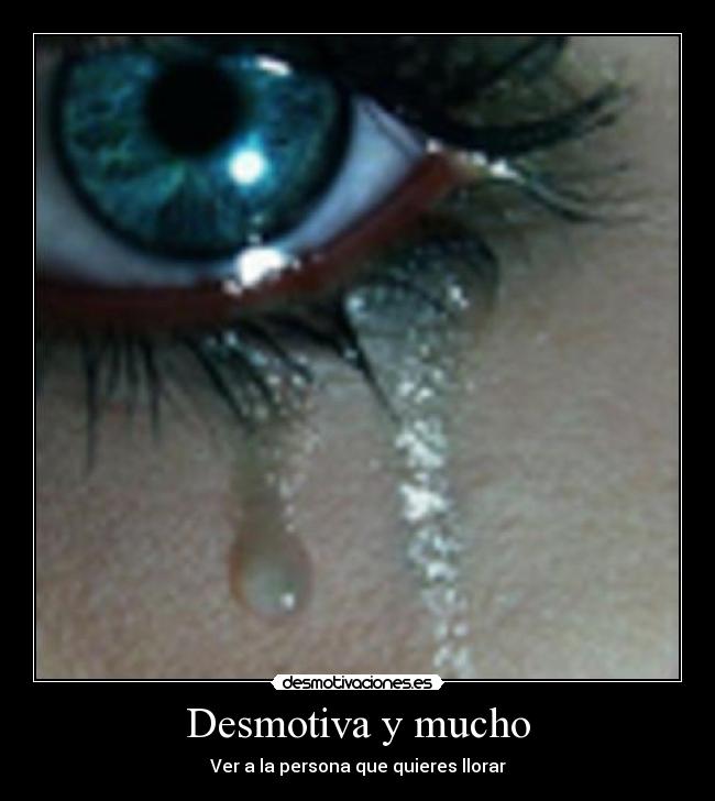 Desmotiva y mucho - Ver a la persona que quieres llorar