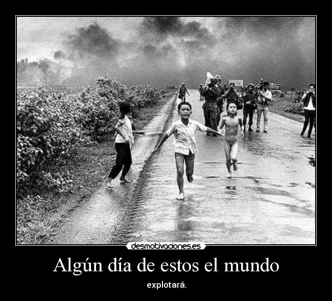Algún día de estos el mundo - explotará.