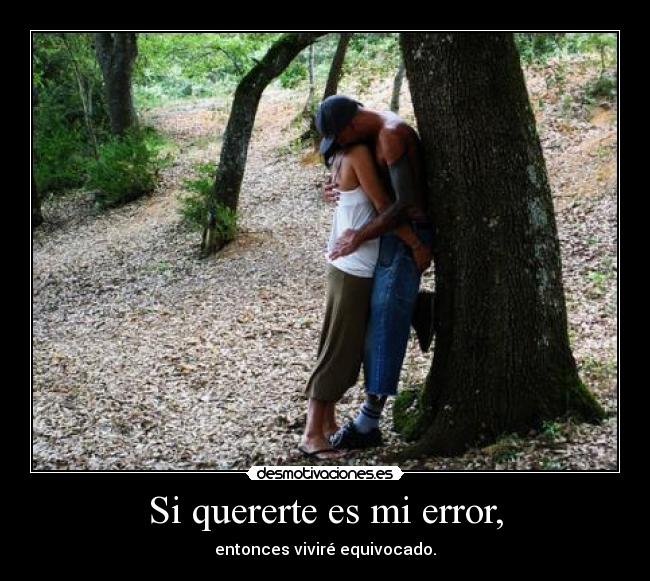 Si quererte es mi error, -