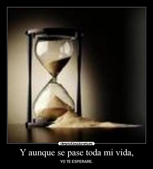 Y aunque se pase toda mi vida, -