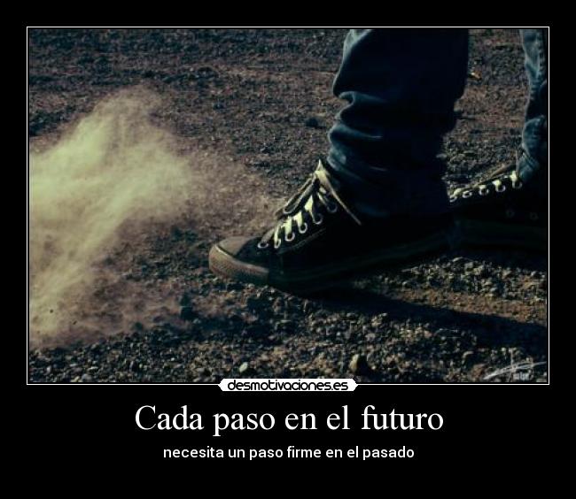 Cada paso en el futuro - necesita un paso firme en el pasado
