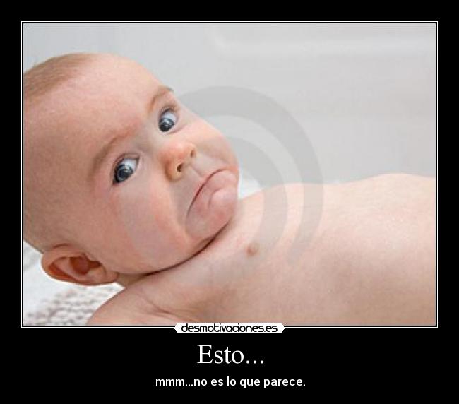 Esto... - mmm...no es lo que parece.