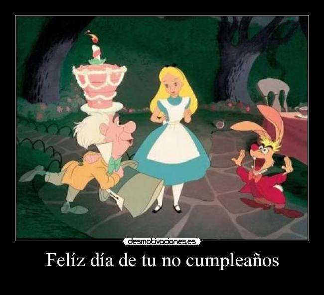 Felíz día de tu no cumpleaños - 